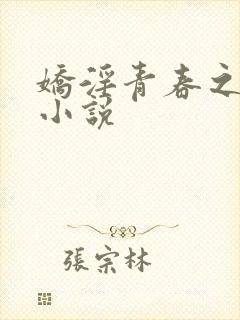 娇淫青春之放纵小说