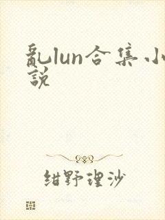 乱lun合集小说