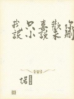 我只喜欢你的人设小说未删减免费观看