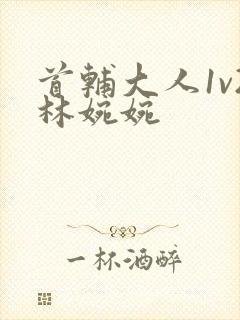 首辅大人1v2林婉婉