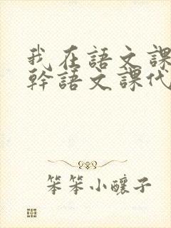 我在语文课上强干语文课代表