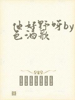 他好野呀by暮色酒歌