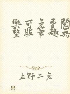 乐可免费阅读完整版笔趣无弹窗下载