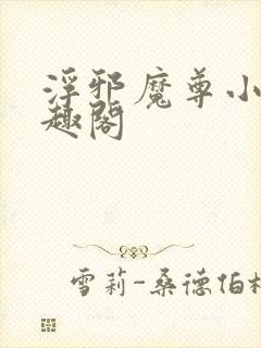 浮邪魔尊小说笔趣阁