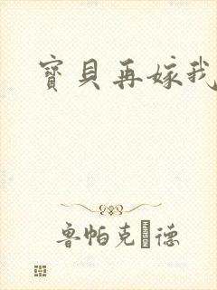 宝贝再嫁我一次
