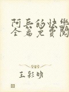 阿兵的快乐生活全篇免费阅读