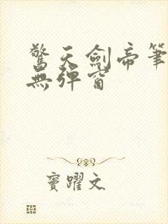 惊天剑帝笔趣阁无弹窗