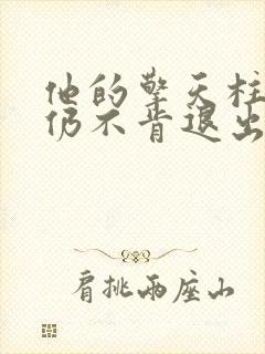 他的擎天柱巨龙仍不肯退出