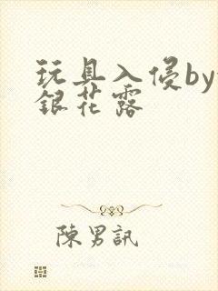 玩具入侵by金银花露