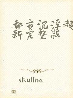 都市沉浮超前最新完整版