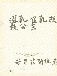 涨乳催乳改造调教公主