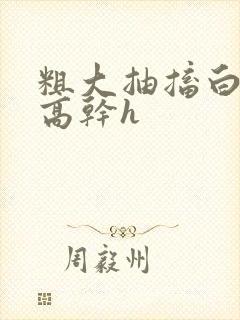 粗大抽搐白浊h高干h