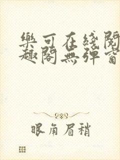 乐可在线阅读笔趣阁无弹窗