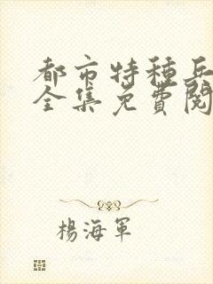 都市特种兵杨洛全集免费阅读全文笔趣阁