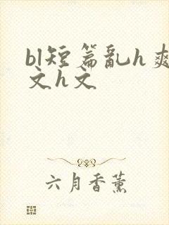 bl短篇乱h爽文h文