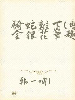 骑蛇难下(双)金银花笔趣阁