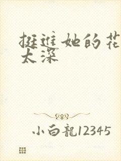 挺进她的花苞啊太深