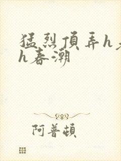 猛烈顶弄h老师h春潮