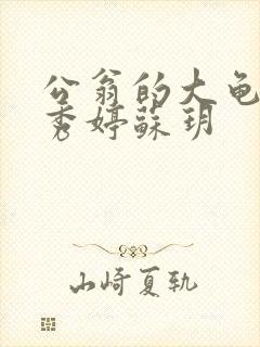 公翁的大龟挺进秀婷苏玥