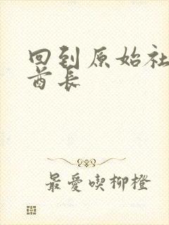 回到原始社会做酋长