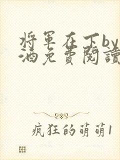 将军在下by烈酒免费阅读