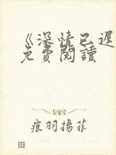 《深情已迟暮》免费阅读