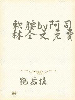软腰by阿司匹林全文免费阅读