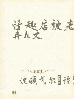 情趣店被老板玩弄h文