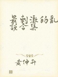 最刺激的乱岳小说合集