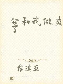 公和我做爽死我了