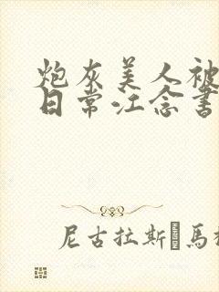 炮灰美人被浇灌日常江念书友推荐