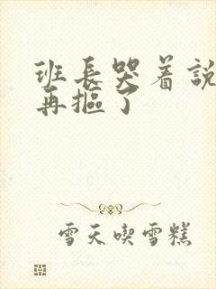 班长哭着说不能再抠了