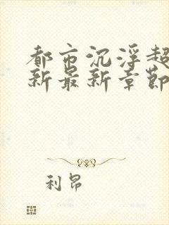 都市沉浮超前更新最新章节