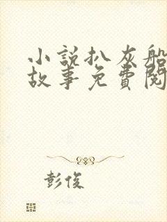 小说扒灰船上的故事免费阅读