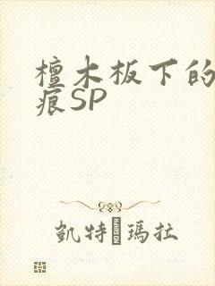檀木板下的翘红痕SP