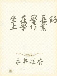 坐在学长的棒棒上学作业