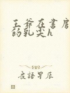 王爷在书房含她的乳尖h