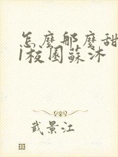 怎么那么甜1v1校园苏沐