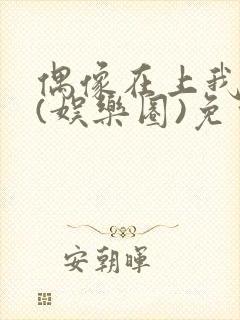 偶像在上我在下(娱乐圈)免费阅读