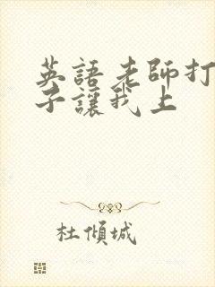 英语老师打开扣子让我上