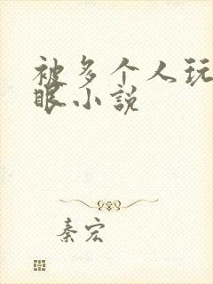 被多个人玩屁股眼小说