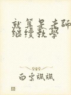 就算是老师也想继续教学