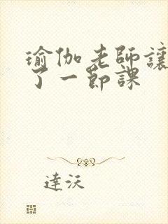 瑜伽老师让我C了一节课