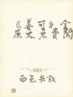 《姜可》金银花原文免费阅读无弹窗