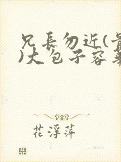 兄长勿近(骨科)大包子容华