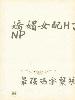 娇媚女配H高汁NP