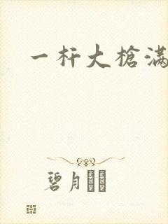 一杆大枪满屋扫