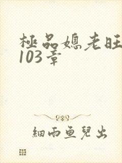 极品媳老旺秦雨103章