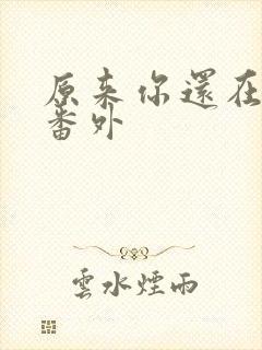 原来你还在这里番外