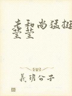 老和尚猛挺进她莹莹